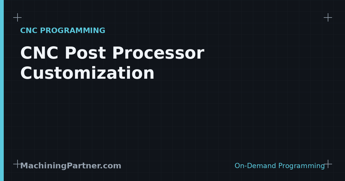 CNC post processor customization turning CAM toolpaths into edit-free G-code for a specific control