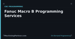 Read more about the article Fanuc Macro B Programming Services: Custom Cycles, Probing & Parametric G-Code