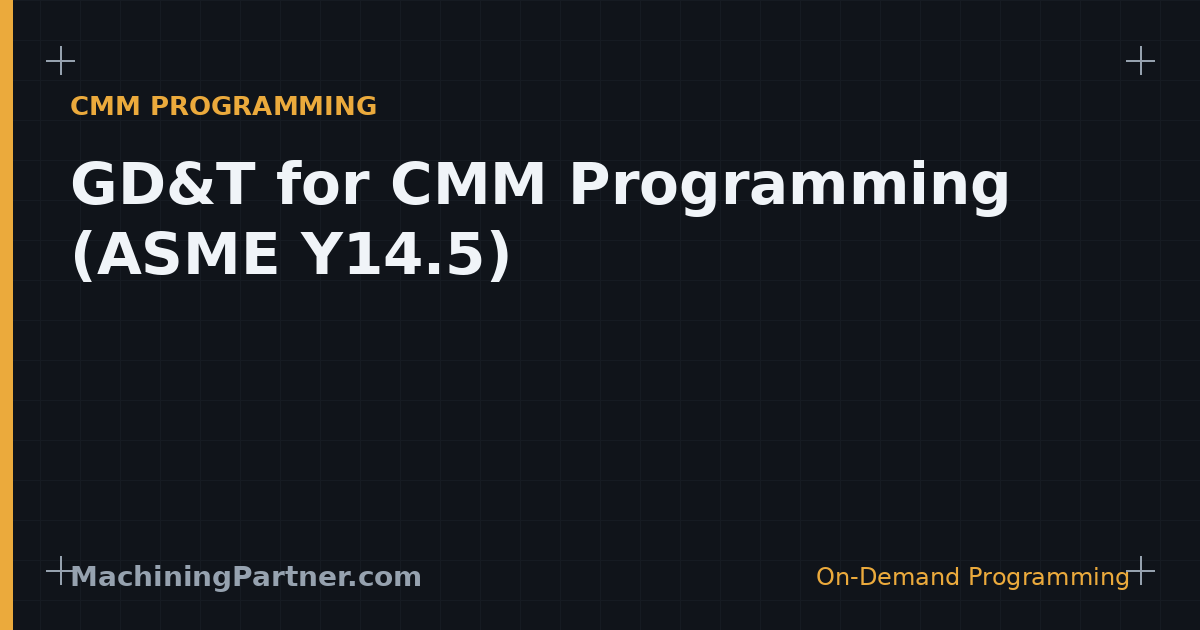 Read more about the article GD&T for CMM Programming: Getting ASME Y14.5 Right