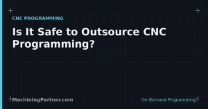 Read more about the article Is It Safe to Outsource CNC Programming? Liability, IP & Prove-Out
